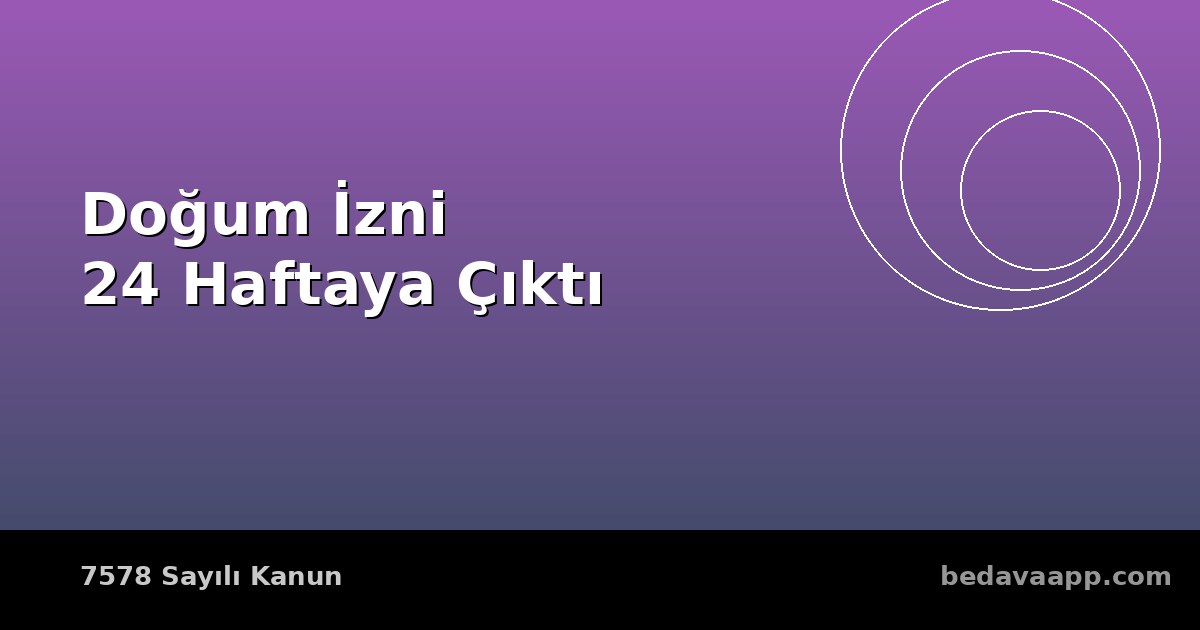 Doğum İzni 24 Haftaya Çıktı: 7578 Sayılı Kanun İK ve Bordro Süreçlerini Nasıl Etkiliyor?