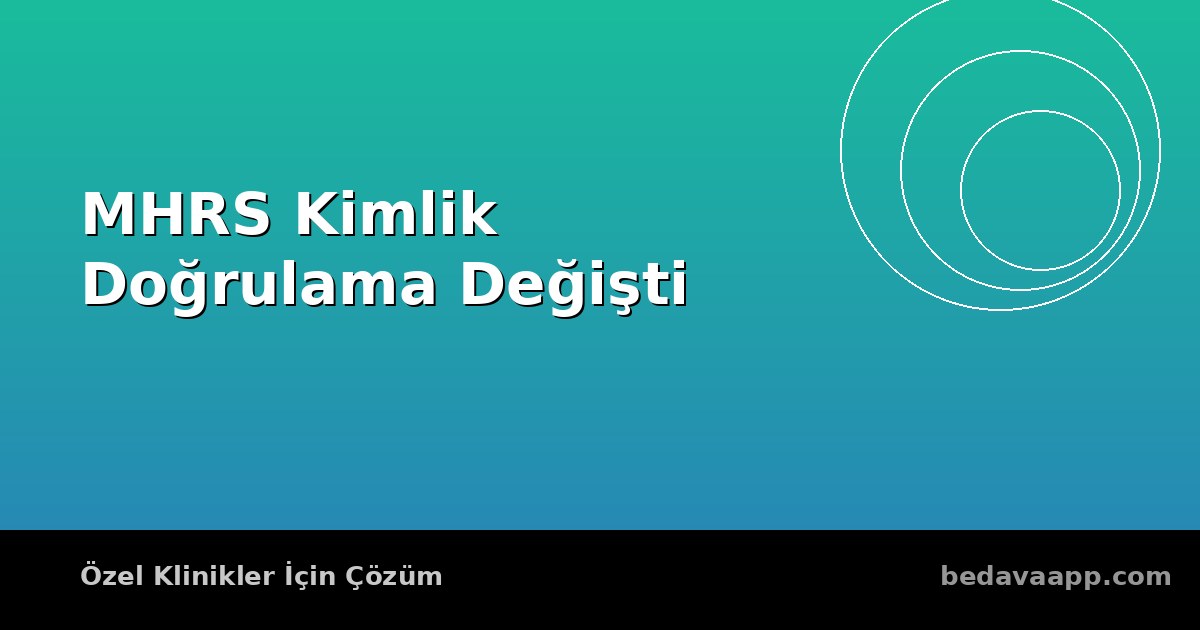 MHRS'de Kimlik Doğrulama Değişti: Özel Klinikler Neden Kendi Online Randevu Sistemine İhtiyaç Duyuyor?